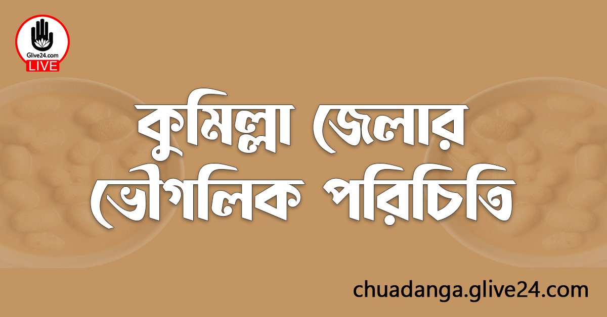 কুমিল্লা জেলার ভৌগলিক পরিচিতি